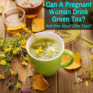 Can A Pregnant Woman Drink Green Tea