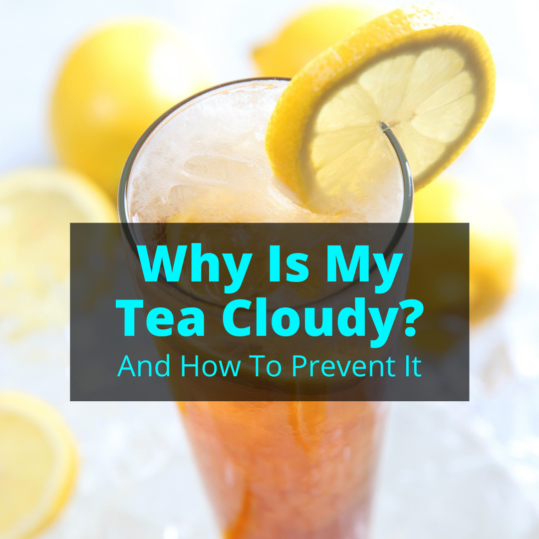 Why Is My Tea Cloudy And How To Prevent It