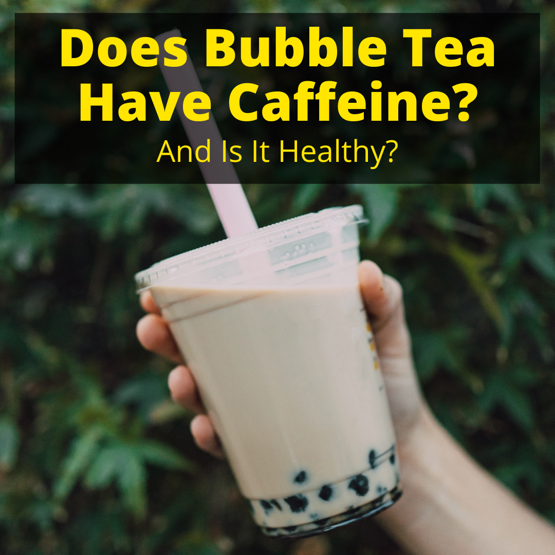 does-bubble-tea-have-caffeine-and-is-it-healthy