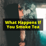 What Happens If You Smoke Tea