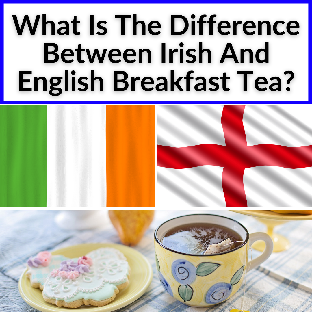 What Is The Difference Between Irish And English Breakfast Tea