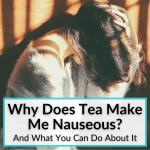 Why Does Tea Make Me Nauseous