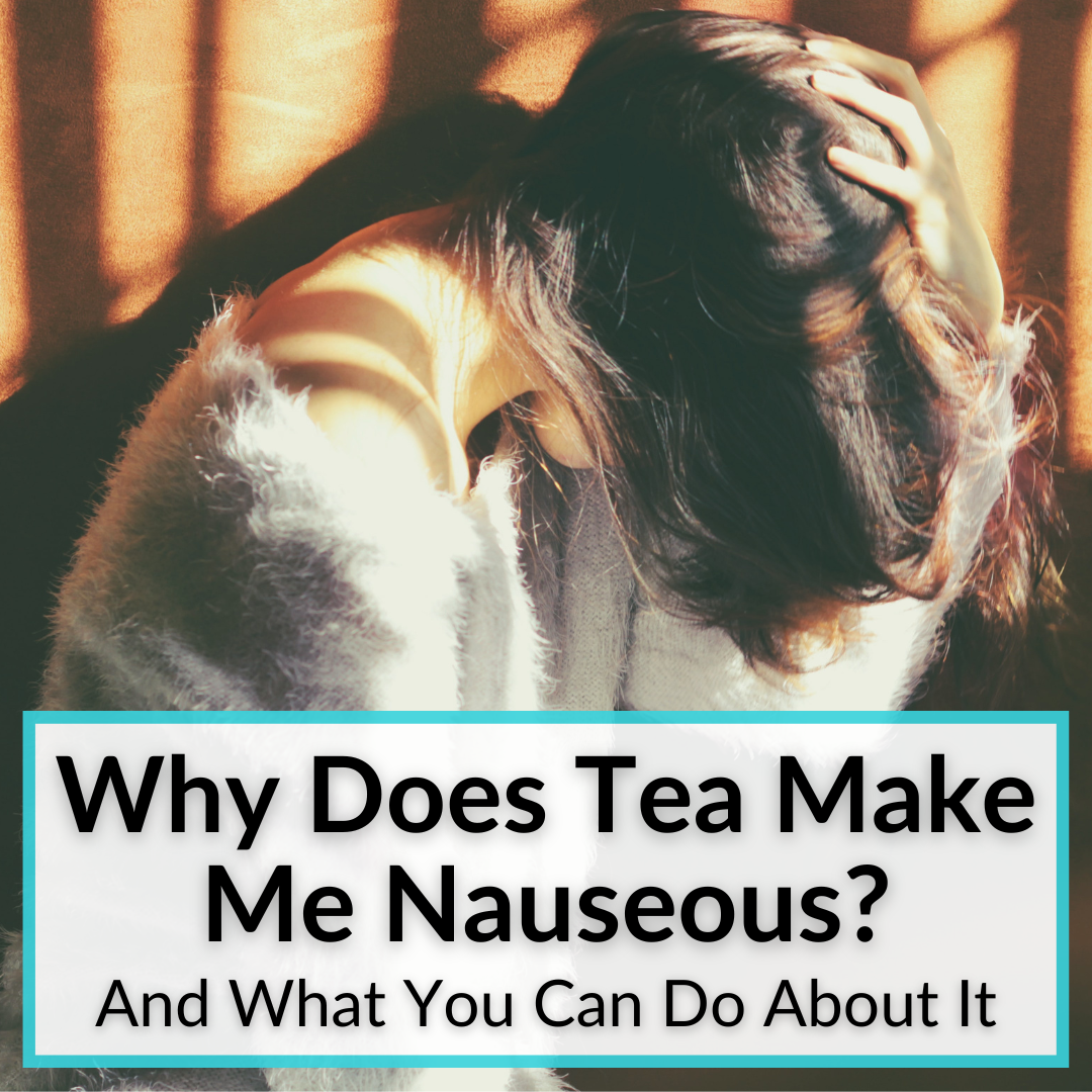 why-does-tea-make-me-nauseous-and-what-you-can-do