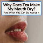 Why Does Tea Make My Mouth Dry