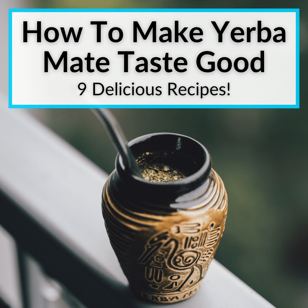 Verdachte Stereotype landbouw How To Make Yerba Mate Taste Good (9 Delicious Recipes!)