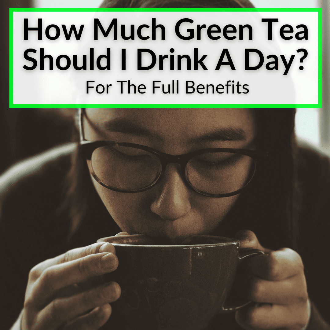 How Much Green Tea Should I Drink A Day