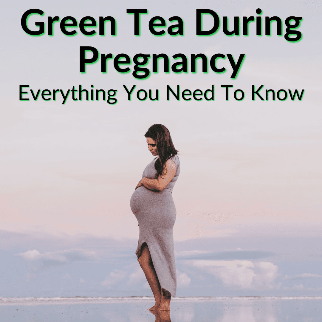 Green Tea During Pregnancy